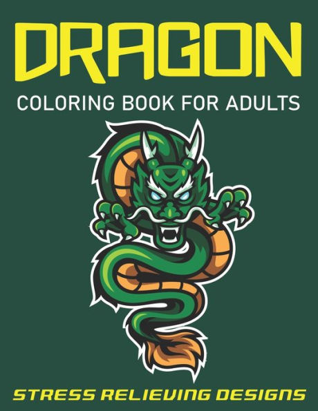 DRAGON COLORING BOOK FOR ADULTS STRESS RELIEVING DESIGNS: FANTASTIC DRAGON ADULTS COLORING BOOK STRESS RELIEVING DESIGNS: Excellent coloring book for adults, Fantasy themed Dazzling Dragon Designs to Coloring, Unique Gift for Dragon lovers