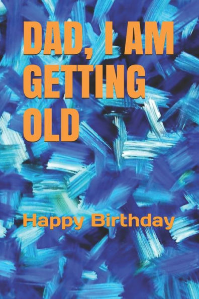 DAD, I AM GETTING OLD: Happy Birthday