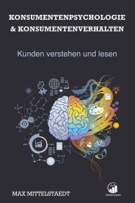 Title: Konsumentenpsychologie und Konsumentenverhalten: Marketingpsychologie - Kunden verstehen und lesen, Author: Max Mittelstaedt