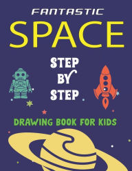 Title: FANTASTIC SPACE STEP BY STEP DRAWING BOOK FOR KIDS: Explore, Fun with Learn... How To Draw Planets, Stars, Astronauts, Space Ships and More! (Activity Books for children) Awesome Gift For Future Artists, Author: KIDS TIME
