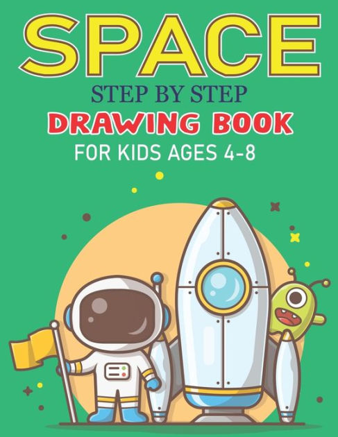 SPACE STEP BY STEP DRAWING BOOK FOR KIDS AGES 4-8: Explore, Fun with ...