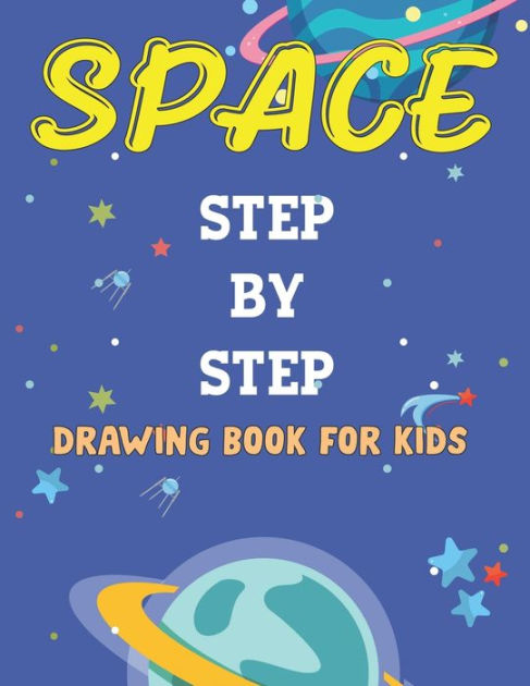 SPACE STEP BY STEP DRAWING BOOK FOR KIDS: Explore, Fun with Learn ...