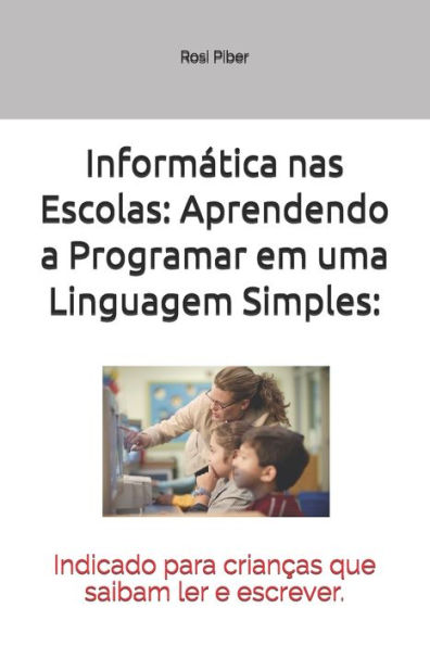 Informática nas Escolas: Aprendendo a Programar em uma Linguagem Simples:: Indicado para crianças que saibam ler e escrever.