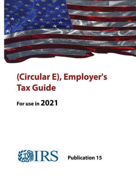 (Circular E), Employer's Tax Guide - Publication 15 (For Use In 2021 ...