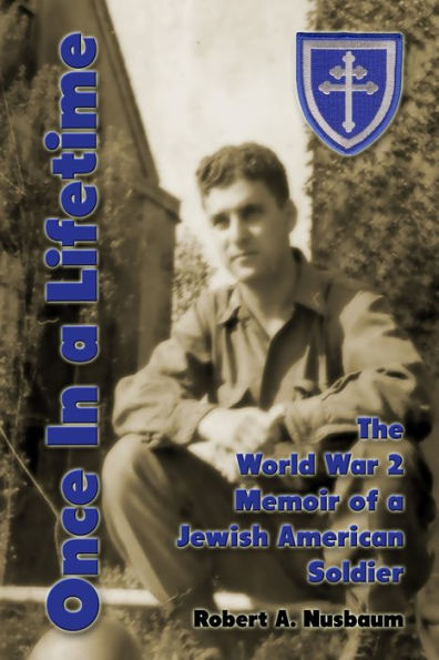 Once In a Lifetime: The World War 2 Memoir of a Jewish American Soldier