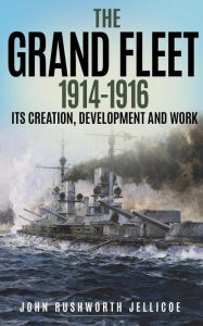 Title: The Grand Fleet 1914-1916: Its Creation, Development and Work, Author: John Rushworth Jellicoe