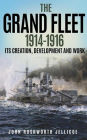 The Grand Fleet 1914-1916: Its Creation, Development and Work