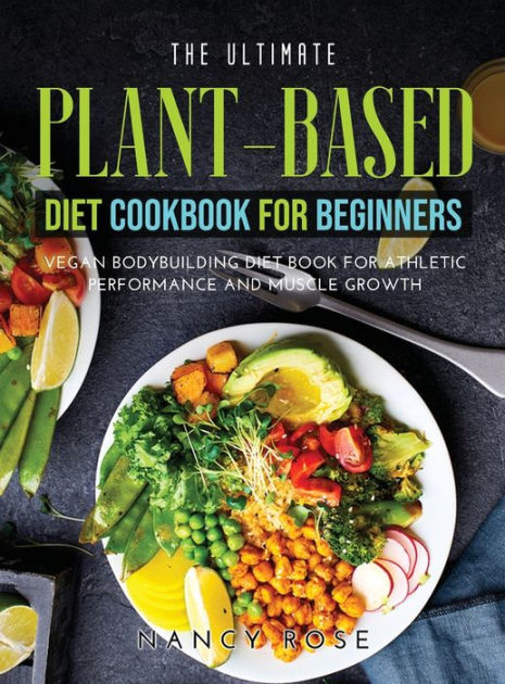 The Ultimate Plant-Based Diet Cookbook for Beginners: Vegan ...