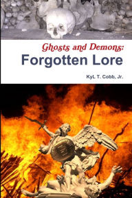 Title: Ghosts and Demons: Forgotten Lore, Author: KyL Cobb