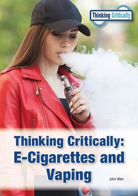 Thinking Critically: E-Cigarettes and Vaping