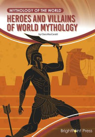 Title: Heroes and Villains of World Mythology, Author: Clara Maccarald