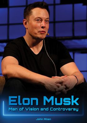 Elon Musk: Man of Vision and Controversy