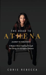 Title: The Road to Athena: Journey To Forgiveness, Author: Corie Rebecca