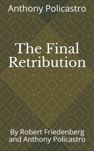 Title: The Final Retribution: By Robert Friedenberg and Anthony Policastro, Author: Robert Friedenberg