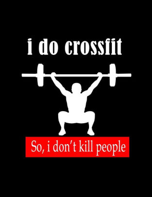 I do crossfit so i don't kill people
