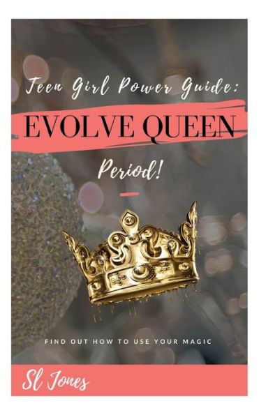 Teen Girl Power Guide: Evolve Queen, Period!: