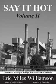 Title: Say It Hot, Volume II: Industrial Strength: Essays on American Writers, Author: Eric Miles Williamson