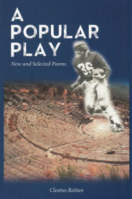 Title: A Popular Play: New and Selected Poems, Author: Cleatus Rattan