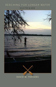 Title: Reaching for Longer Water: New and Selected Poems, Author: David Mercier Parsons