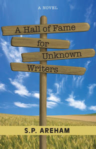 Title: A Hall of Fame for Unknown Writers: A Novel, Author: S. P. Areham