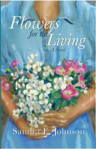 Title: Flowers for the Living: A Novel, Author: Sandra E. Johnson