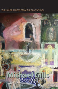 Title: The House Across from the Deaf School: Stories, Author: Michael Gills