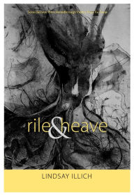 Title: rile & heave (everything reminds me of you): Poems, Author: Lindsay Illich Ph.D