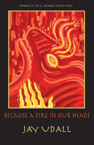 Title: Because a Fire in Our Heads: Poems, Author: Jay Udall