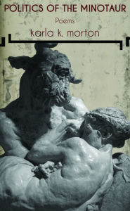 Title: Politics of the Minotaur: Poems, Author: karla k. morton