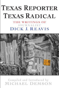 Title: Texas Reporter, Texas Radical: The Writings of Journalist Dick J. Reavis, Author: Dick J. Reavis
