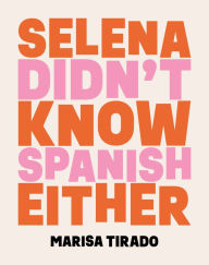 Title: Selena Didn't Know Spanish Either: Poems, Author: Marisa Tirado