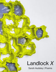 Title: Landlock X: Poems, Author: Sarah Audsley