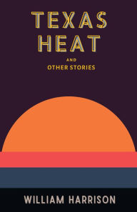 Title: Texas Heat: And Other Stories, Author: William Harrison