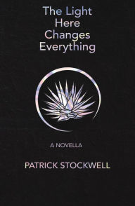 Title: The Light Here Changes Everything (Signature Series Limited Edition): A Novella, Author: Patrick Stockwell