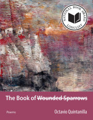 Title: The Book of Wounded Sparrows: Poems, Author: Octavio Quintanilla