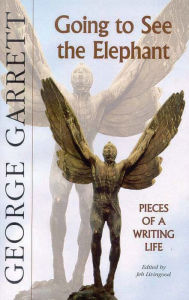 Title: Going to See the Elephant: Pieces of a Writing Life, Author: George Garrett
