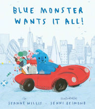 Title: Blue Monster Wants It All!, Author: Jeanne Willis