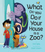 What Do You Do When Your House is a Zoo?