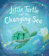 Title: Little Turtle and the Changing Sea: A story of survival in our polluted oceans, Author: Becky Davies