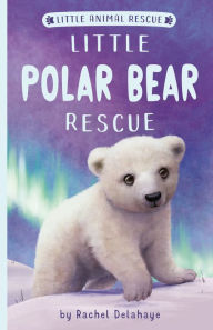 Title: Little Polar Bear Rescue, Author: Rachel Delahaye