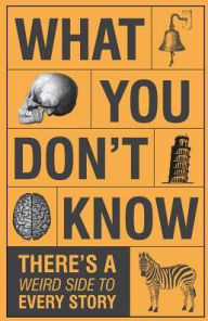 Title: What You Don't Know - There's a Weird Side to Every Story, Author: Publications International Ltd