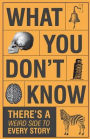 What You Don't Know - There's a Weird Side to Every Story