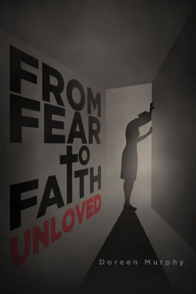 From Fear to Faith: Unloved, Part 2 of the Trilogy