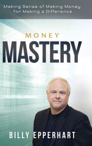 Title: Money Mastery: Making Sense of Making Money for Making a Difference, Author: Jette-Ives