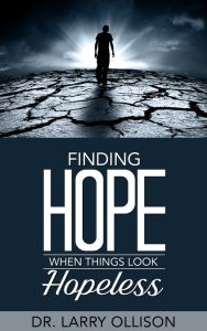 Title: Finding Hope When Things Look Hopeless, Author: Dr. Larry Ollison