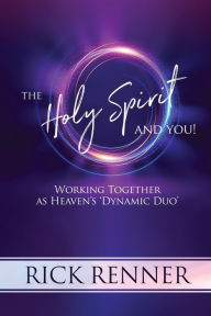 Title: The Holy Spirit and You: Working Together as Heaven's 'Dynamic Duo', Author: Rick Renner