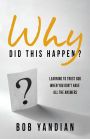 Why Did This Happen?: Learning to Trust God When You Don't Have All the Answers