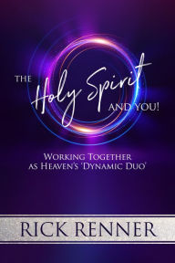 Title: The Holy Spirit and You: Working Together as Heaven's 'Dynamic Duo', Author: Rick Renner