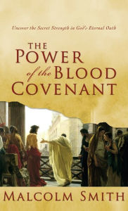 Title: The Power of the Blood Covenant: Uncover the Secret Strength in God's Eternal Oath, Author: Malcolm Smith