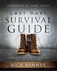 Title: Last Days Survival Guide: A Scriptural Handbook to Prepare You for These Perilous Times, Author: Rick Renner